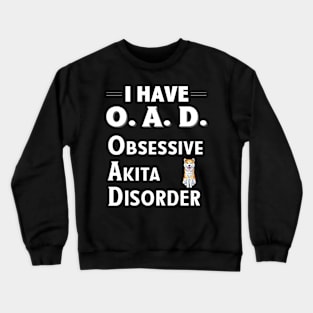 I Have OAD Obsessive Akita Disorder Crewneck Sweatshirt